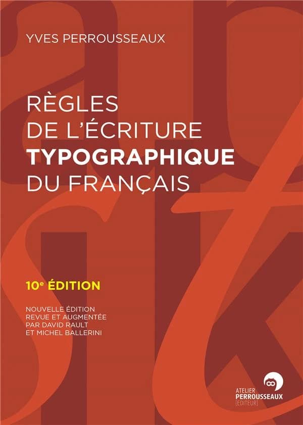 Règles de l'écriture typographique du français (10e éd. revue et augmentée) Yves Perrousseaux