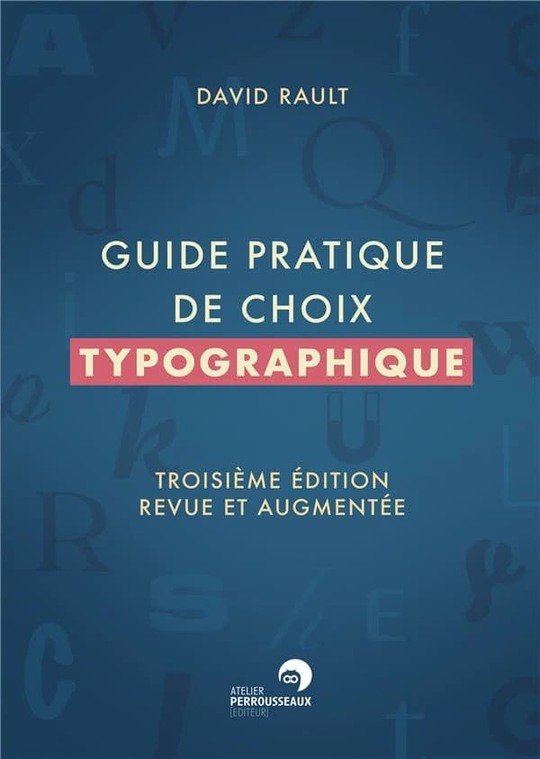 Guide pratique de choix typographique (3e édition revue et augmentée) David Rault ; avec l'amicale participation de Christophe Badani, Alain Beaulet, Xavier Dupré... [et al.]