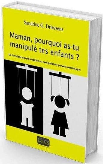 Maman, pourquoi as-tu manipulé tes enfants ? : De la violence psychologique au manipulateur pervers narcissique