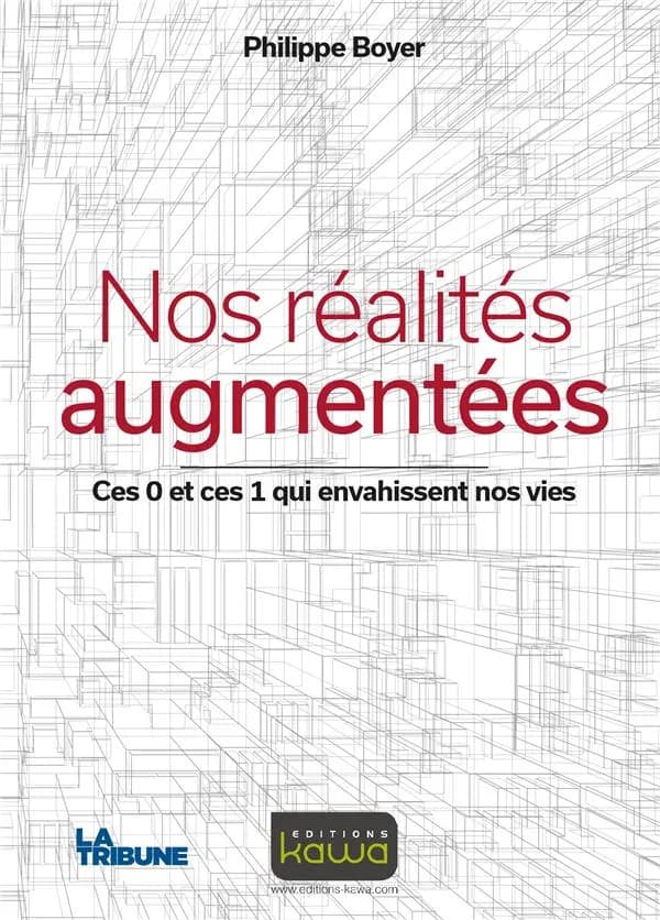 Nos réalités augmentées : ces 0 et ces 1 qui envahissent nos vies