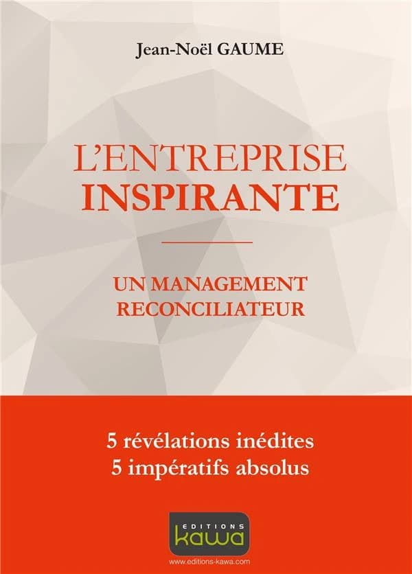 L'entreprise inspirante : un management réconciliateur : 5 révélations inédites, 5 impératifs absolus