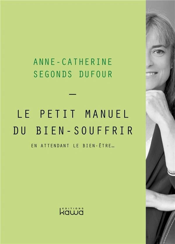 Le petit manuel du bien-souffrir : en attendant le bien-être