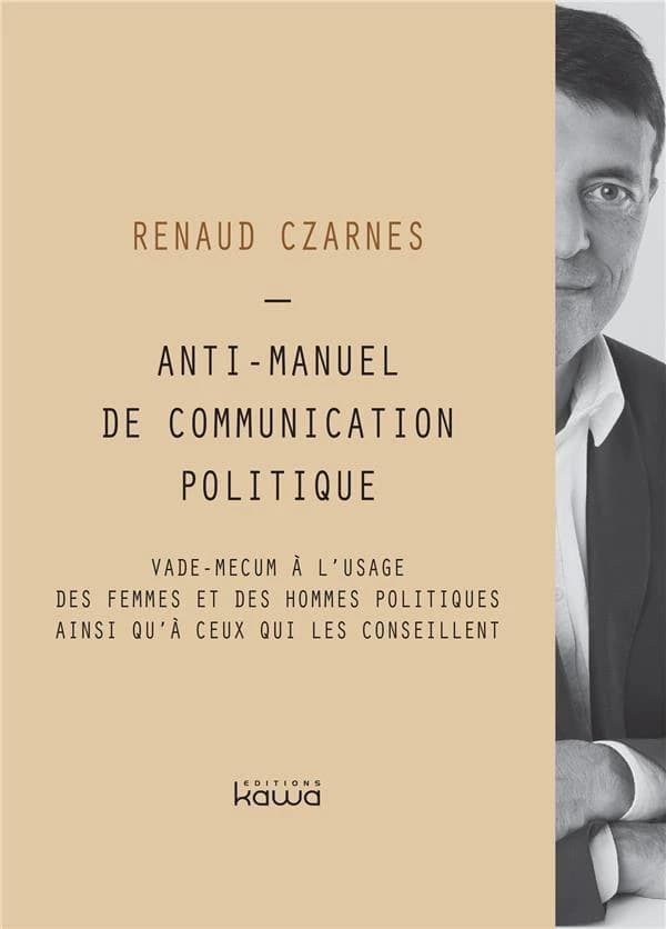 Anti-manuel de communication politique ; vade-mecum à l'usage des femmes et des hommes politiques  ainsi qu'à ceux qui les conseillent