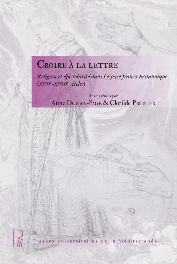 Croire à la lettre : religion et épistolarité dans l'espace franco-britannique, XVIIe-XVIIIe siècles