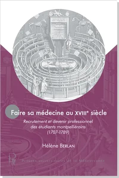 Faire sa médecine au XVIIIe siècle : recrutement et devenir professionnel des étudiants montpelliérains (1707-1789)