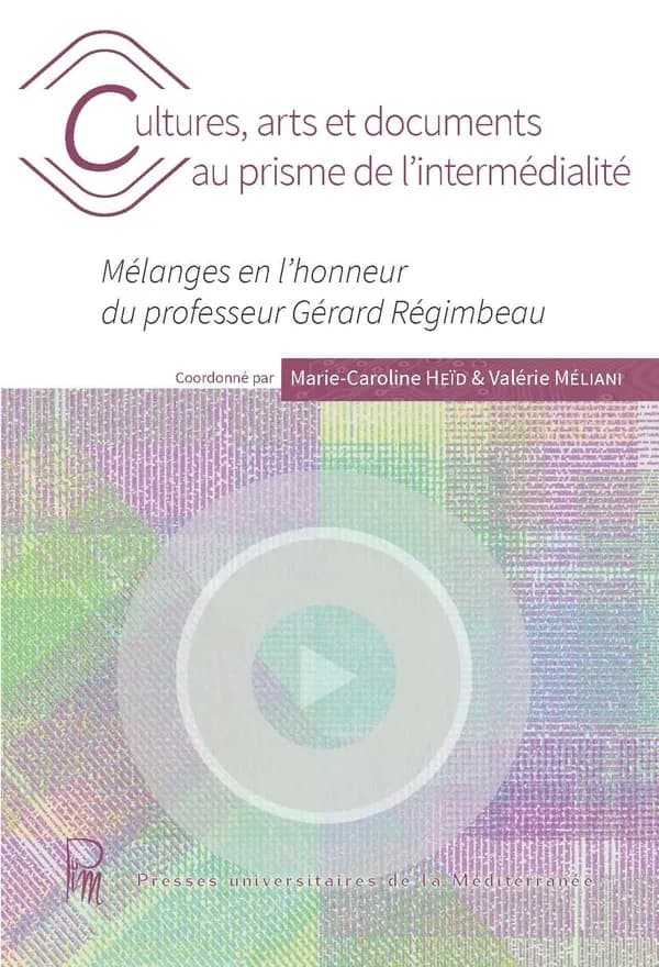 Cultures, arts et documents au prisme de l'intermédialité : mélanges en l'honneur du professeur Gérard Régimbeau