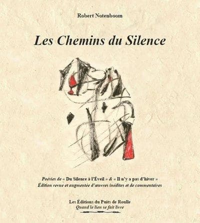 Les chemins du silence : poésies de "Du silence à l'éveil" & "Il n'y a pas d'hiver" (Éd. revue et augmentée d'oeuvres inédites et de commentaires) Robert Notenboom