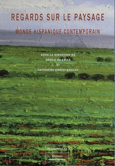 Regards sur le paysage : monde hispanique contemporain