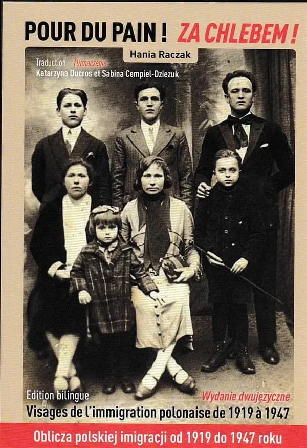 Pour du pain : visages de l'immigration polonaise de 1919 à 1947 (Éd. bilingue-Wydanie dwujęzyczne) [témoignages recueillis et commentés par] Hania Raczak ; traduction... Katarzyna Ducros et Sabina Cempiel-Dziezuk : Za chlebem ! : oblicza polskiej imigrac