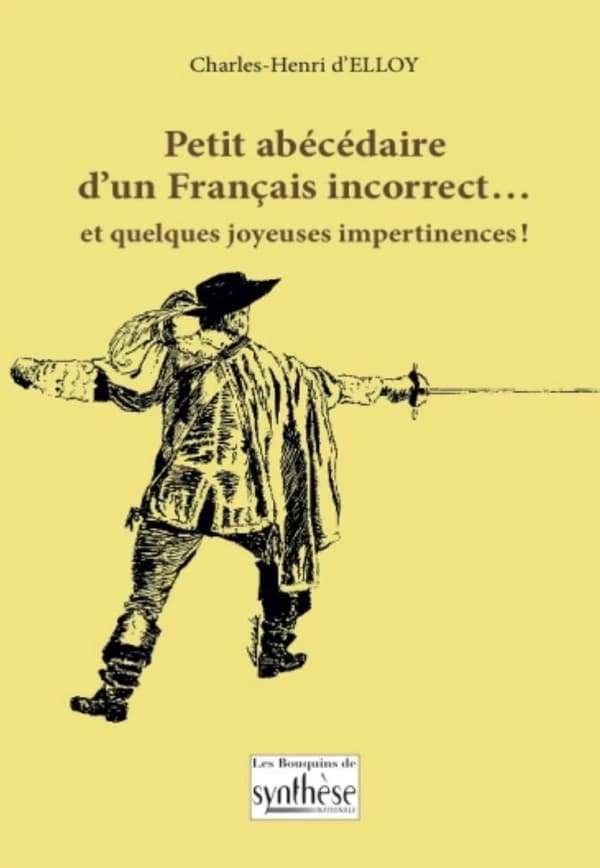 Petit abécédaire d'un Français incorrect, et quelques joyeuses impertinences ! ([Éd.] complétée, actualisée et enrichie) Charles-Henri d'Elloy