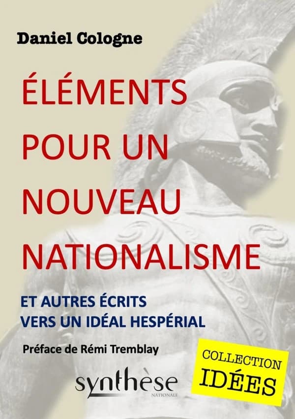 Éléments pour un nouveau nationalisme : et autres écrits vers un idéal hespérial ([Nouvelle éd. augmentée]) Daniel Cologne ; préface de Rémi Tremblay