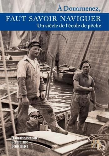 À Douarnenez, faut savoir naviguer : un siècle de l'école de pêche, 1904-2003