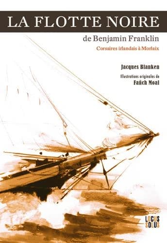 La flotte noire de Benjamin Franklin : corsaires irlandais à Morlaix