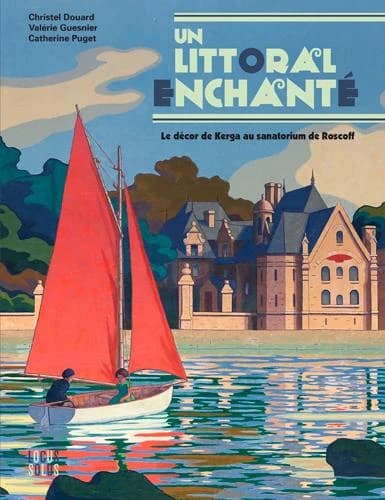 Un littoral enchanté : le décor de Kerga au sanatorium de Roscoff (Nouvelle éd.) Christel Douard, Valérie Guesnier, Catherine Puget