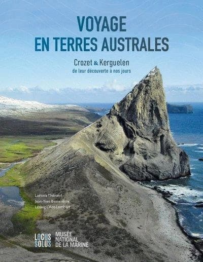 Voyage en Terres australes : Crozet & Kerguelen de leur découverte à nos jours : [exposition, Musée national de la marine-Château de Brest, 24 juin 2022-mars 2023]