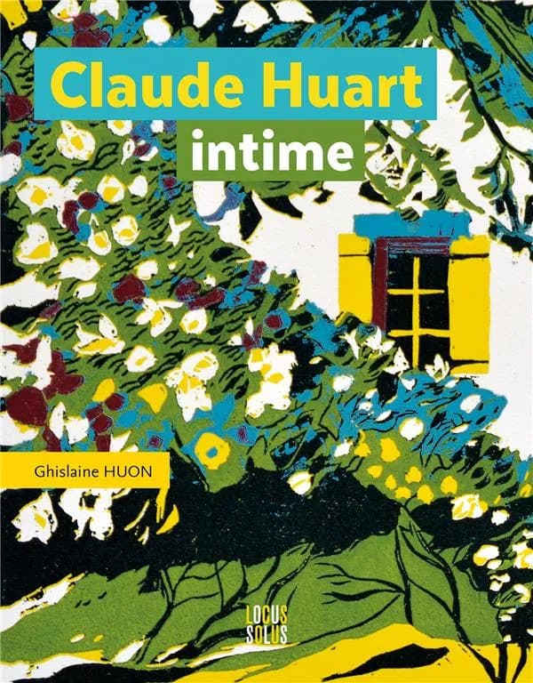 Claude Huart intime : [catalogue de l'exposition, Clohars-Carnoët, chapelle Saint-Jacques, galerie municipale La Longère et médiathèque Robert Badinter, 30 juin-27 août 2023]
