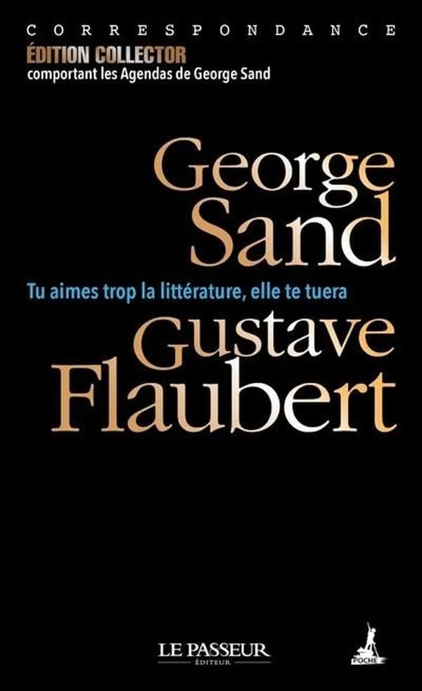 "Tu aimes trop la littérature, elle te tuera" : correspondance (Éd. collector augmentée des agendas de George Sand) Georges Sand et Gustave Flaubert ; préface de Danielle Bahiaoui
