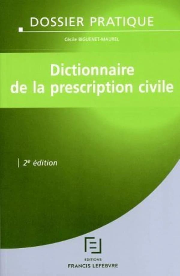Dictionnaire de la prescription civile (2e éd., à jour au 1er octobre 2014) [réalisé par Cécile Biguenet-Maurel] ; [en collaboration avec la rédaction des éditions Francis Lefebvre]