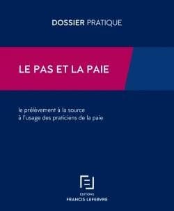 Le PAS et la paie : le prélèvement à la source à l'usage des praticiens de la paie ([Éd.] à jour au 26 avril 2019) [réalisé par la rédaction des éditions Francis Lefebvre]