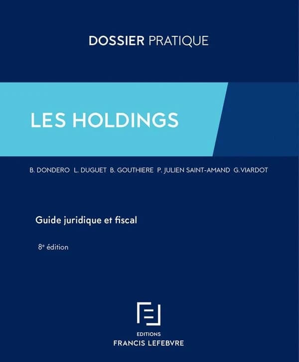 Les holdings : guide juridique et fiscal (8e éd., à jour au 30 juin 2020) B. Dondero, L. Duguet, B. Gouthière... [et al.]