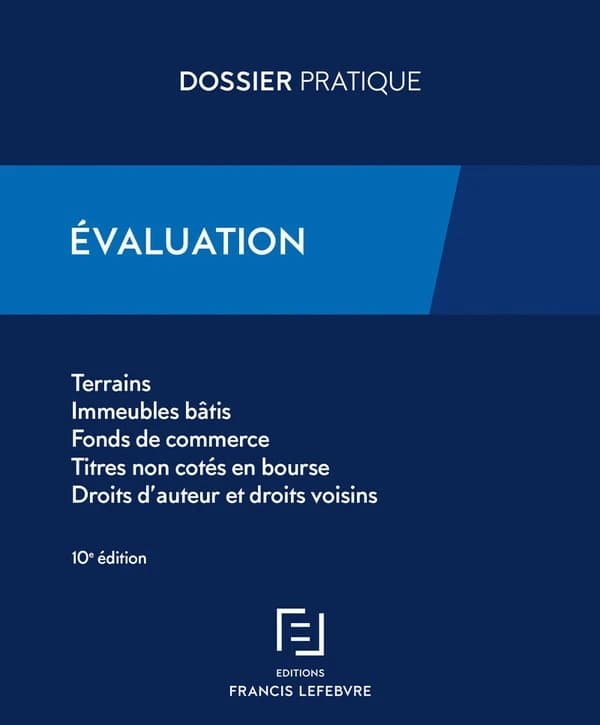 Évaluation : terrains, immeubles bâtis, fonds de commerce, titres non cotés en bourse, droits d'auteur et droits voisins (10e éd., à jour au 1er octobre 2021) [ouvrage réalisé par la rédaction des Éditions Lefebvre]