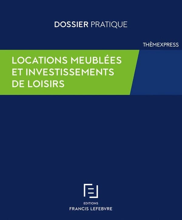 Locations meublées et investissements de loisirs ([Nouvelle éd.] à jour au 10 avril 2021) [synthèse réalisée par la rédaction des éditions Francis Lefebvre]