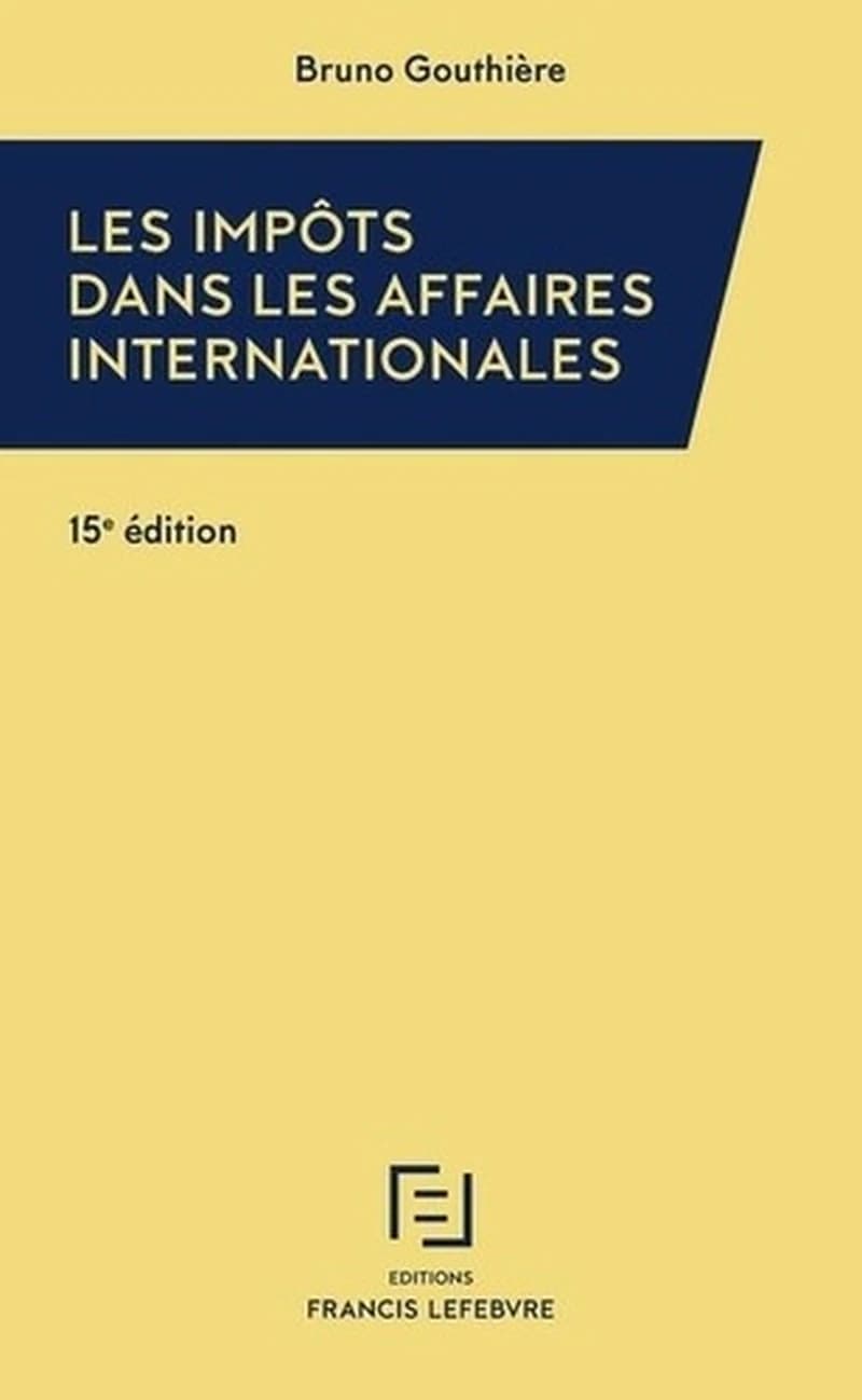Les impôts dans les affaires internationales : 30 études pratiques (15e éd., à jour au 1er septembre 2021) Bruno Gouthière