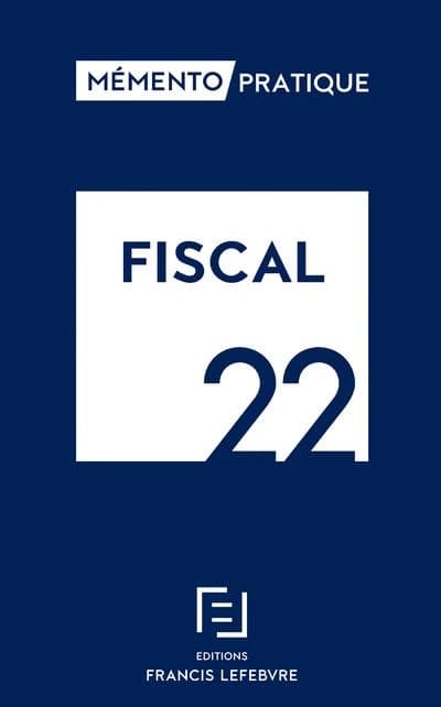 Fiscal, 22 ([Éd.] à jour au 1er février 2022) [rédaction des éditions Francis Lefebvre] ; [responsable éditoriale, Sylvie Loyer]