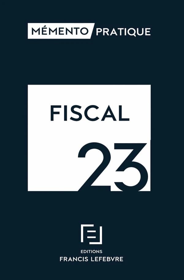 Fiscal, 23 ([Éd.] à jour au 1er février 2023) [rédaction des éditions Francis Lefebvre] ; [responsable éditoriale, Sylvie Loyer]