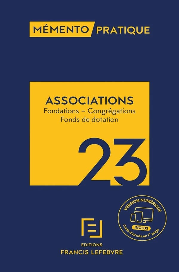 Association, fondations, congrégations, fonds de dotation, 23 ([Éd.] à jour au 15 mars 2023) [réalisé par la rédaction des Éditions Francis Lefebvre] ; [responsables éditoriales, Nathalie Besson-Sénéchaud]