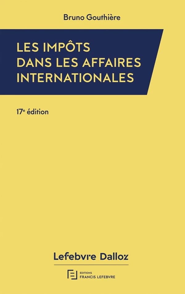 Les impôts dans les affaires internationales : 30 études pratiques (17e éd., à jour au 1er septembre 2023) Bruno Gouthière