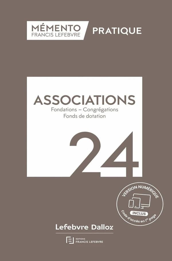 Association, fondations, congrégations, fonds de dotation, 24 ([Éd.] à jour au 15 mars 2024) [réalisé par la rédaction des Éditions Francis Lefebvre] ; [responsables éditoriales, Nathalie Besson-Sénéchaud et Delphine Siquier-Delot]