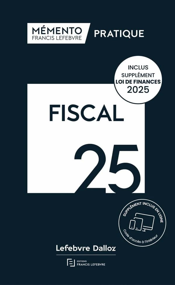 Fiscal, 25 ([Éd.] à jour au 1er février 2025) [rédaction des éditions Francis Lefebvre] ; [responsable éditoriale, Sylvie Loyer]
