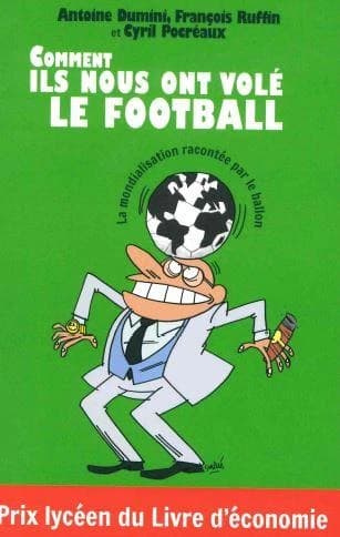 Comment ils nous ont volé le football : la mondialisation racontée par le ballon (3e éd. revue et augmentée) Valérie Chartier, David Gilberg, Henri Lucien... [et al.] ; sous la direction de Antoine Dumini, François Ruffin et Cyril Pocréaux