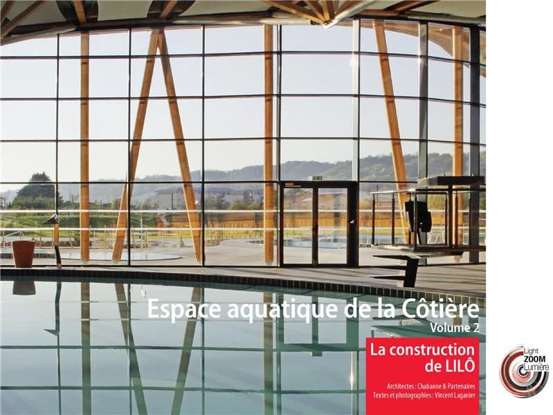 Espace aquatique de la Côtière. Volume 2, La construction de LILÔ : architectes, Chabanne & partenaires