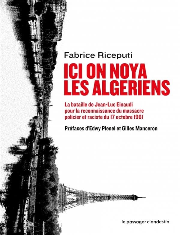 Ici on noya les Algériens : La bataille de Jean-Luc Einaudi pour la reconnaissance du massacre policier et raciste du 17 octobre 1961 prédédé de "Une passion décoloniale" par Edwy Plenel