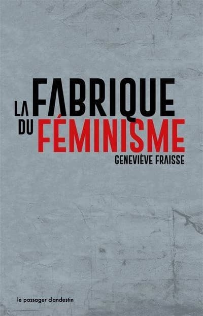 La fabrique du féminisme ([Édition revue et augmentée d'un avant-propos inédit de l'autrice]) Geneviève Fraisse