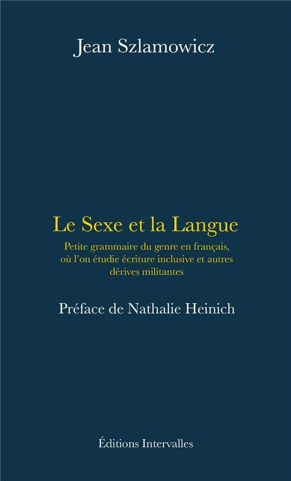 Le sexe et la langue : petite grammaire du genre en français, où l'on étudie écriture inclusive et autres dérives militantes