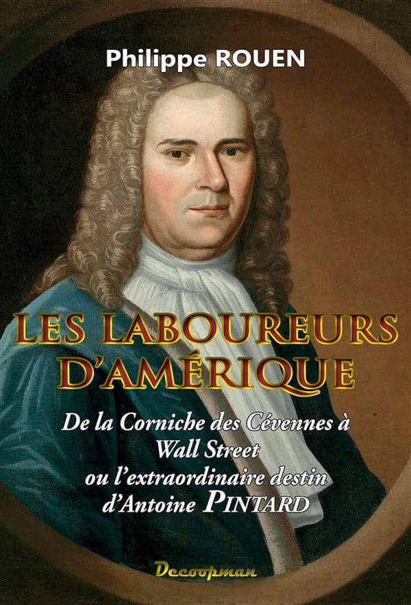 Les laboureurs d'Amérique : de la Corniche des Cévennes à Wall Street ou l'extraordinaire destin d'Antoine Pintard
