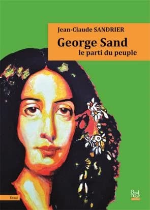 George Sand, le parti du peuple (Rééd. revue et enrichie) Jean-Claude Sandrier ; [préface de Georges Buisson] ; [postface de Jack Ralite]