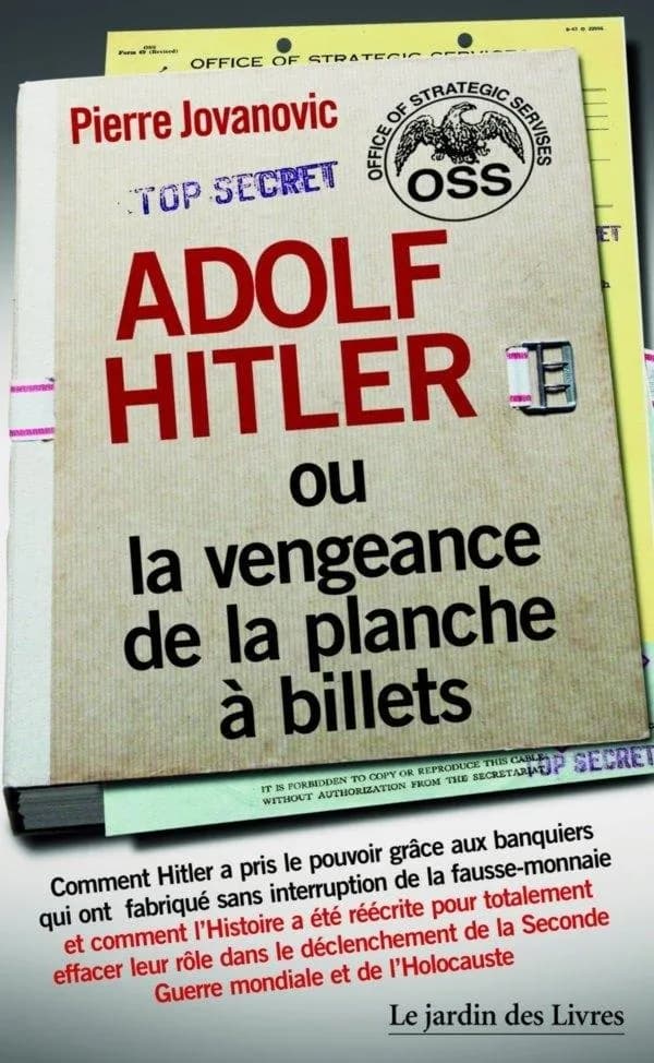 Adolf Hitler ou La vengeance de la planche à billets : comment Hitler a pris le pouvoir grâce aux banquiers qui ont fabriqué sans interruption de la fausse monnaie...