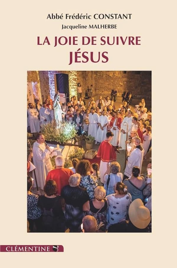 La joie de suivre Jésus (2e éd.) abbé Frédéric Constant,... ; avec la collaboration de Jacqueline Malherbe,... ; préface de Son Éminence le cardinal François Bustillo,...