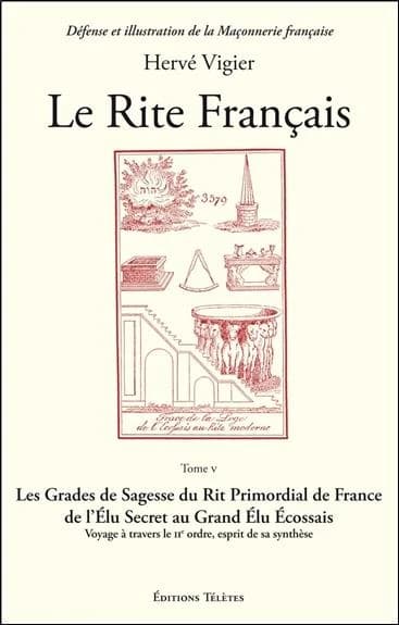 Le Rite français. Tome V, Les grades de sagesse du Rit primordial de France : de l'élu au grand élu écossais : voyage à travers le IIe ordre, esprit de sa synthèse