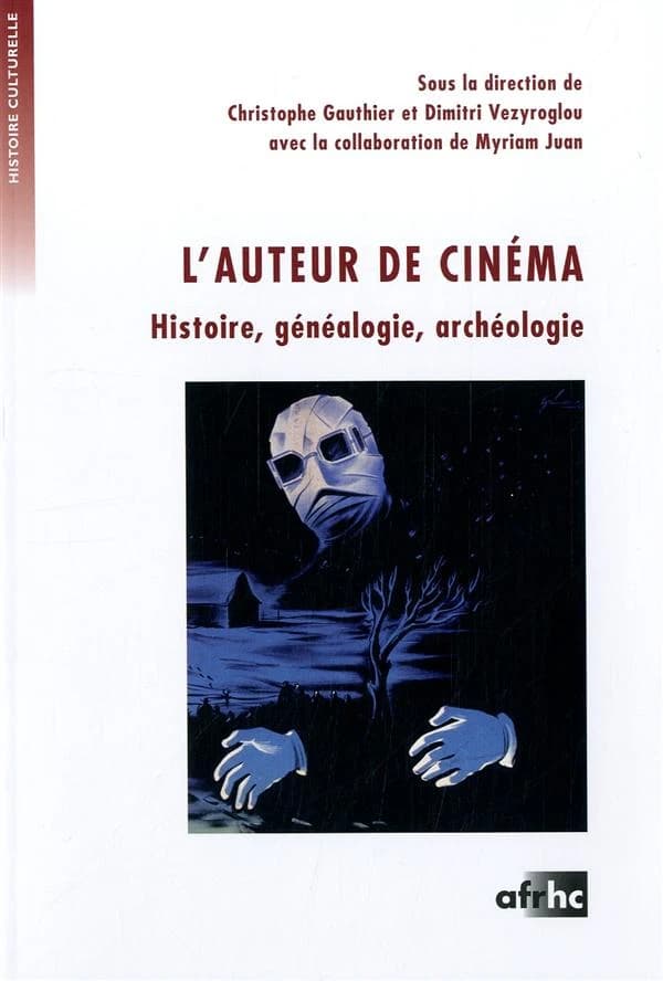 L'auteur de cinéma : histoire, généalogie, archéologie : actes du colloque de l'Université de Paris 1, équipe d'accueil HiCSA, 6-8 décembre 2007
