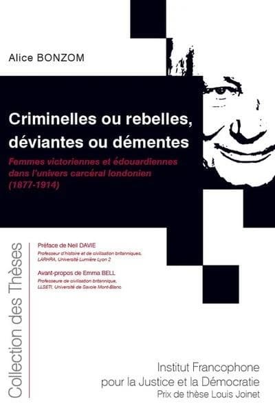 Criminelles ou rebelles, déviantes ou démentes : femmes victoriennes et édouardiennes dans l'univers carcéral londonien, 1877-1914