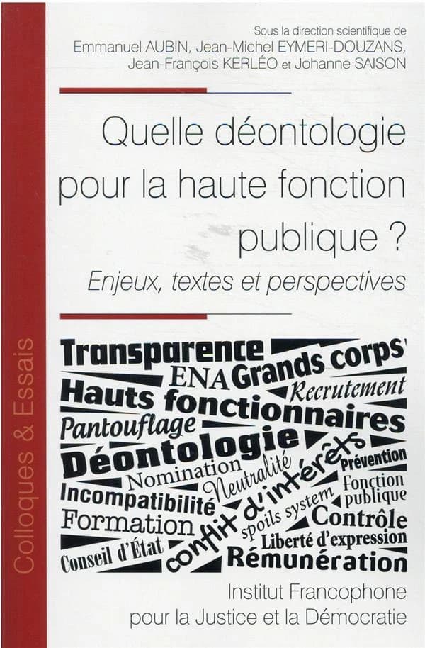 Quelle déontologie pour les hauts fonctionnaires ? : enjeux, textes et perspectives : [actes du colloque, 21 novembre 2019]