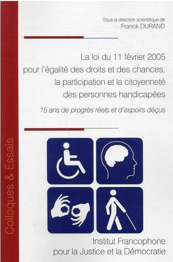 La loi du 11 février 2005 pour l'égalité des droits et des chances, la participation et la citoyenneté des personnes handicapées : 15 ans de progrès réels et d'espoirs déçus : [acte du colloque, 11 février 2020, Université de Reims Champagne-Ardenne]
