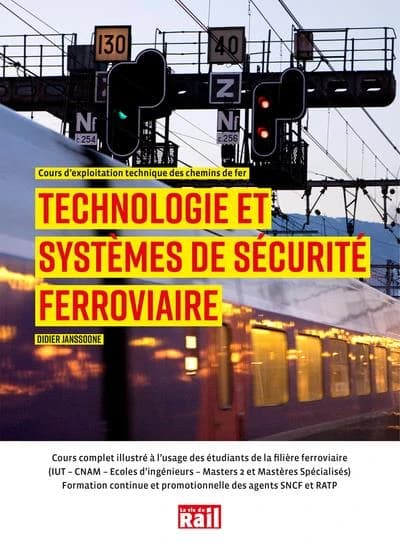 Technologie et systèmes de sécurité ferroviaire : cours d'exploitation technique des chemins de fer : cours complet illustré à l'usage des étudiants de la filière ferroviaire, IUT, CNAM, écoles d'ingénieurs, Masters 2 et Mastères spécialisés, formation co