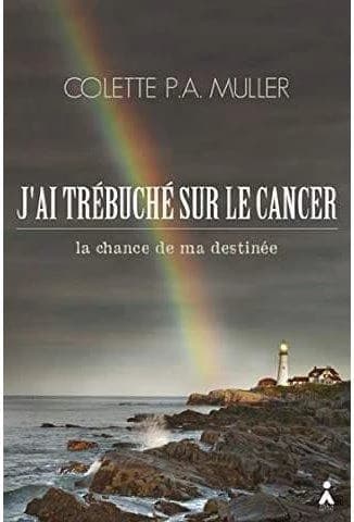 J'ai trébuché sur le cancer : la chance de ma destinée : comprendre mon corps