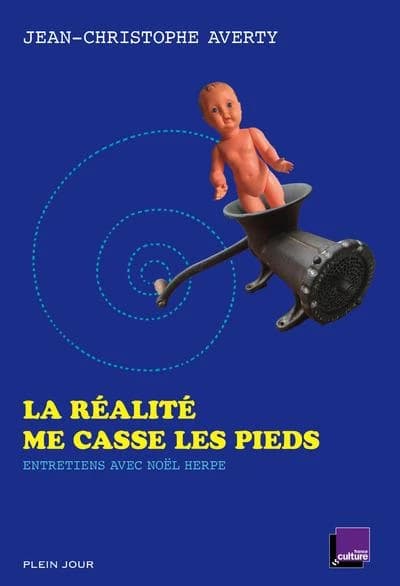 La réalité me casse les pieds : entretiens avec Noël Herpe
